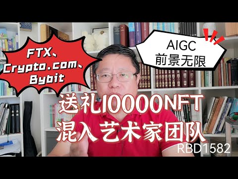 FTX、Crypto.com、Bybit等信息分析？送礼10000NFT，混入艺术家团队，AIGC前景无限！～Robert李區塊鏈日記1582