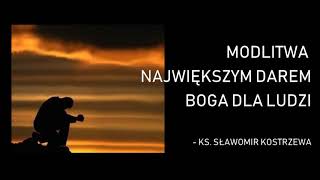 Modlitwa największym darem Boga dla ludzi - ks. Sławomir Kostrzewa