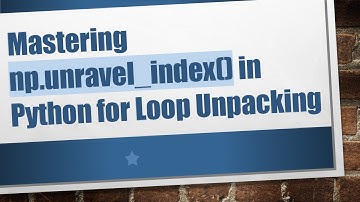 Mastering np.unravel_index() in Python for Loop Unpacking
