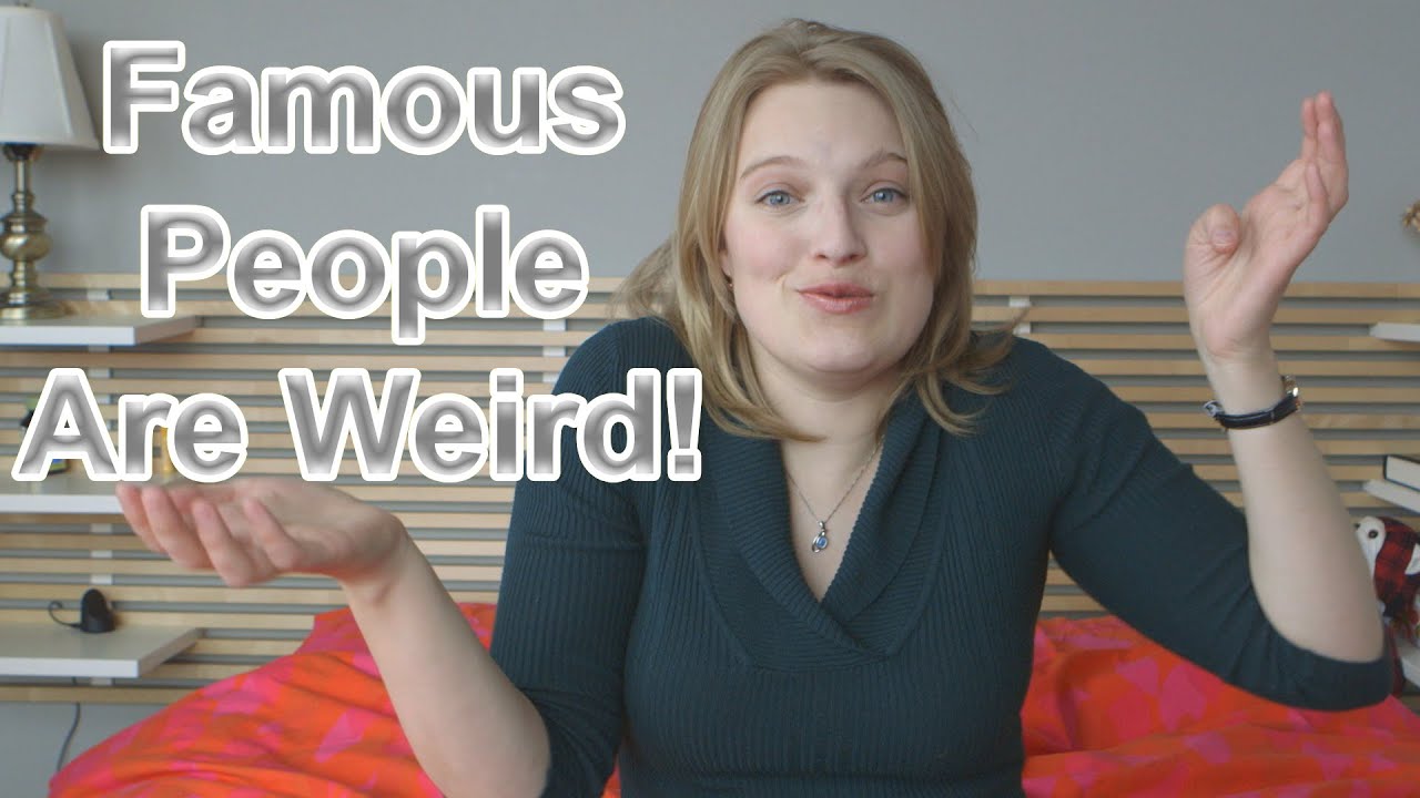 Famous People Are Weird!