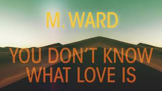 M. Ward - &quot;You Don&#39;t Know What Love Is&quot; (Full Album Stream)