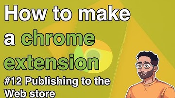 How to make a Chrome Extension #12 - Publishing the extension to the Chrome Web Store