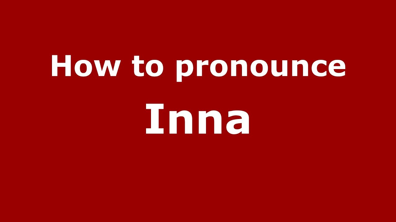 How To Pronounce Inna (Russian/Russia) - Pronouncenames.Com