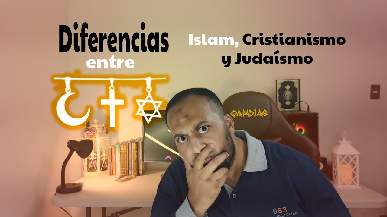 ¿Cuáles son las diferencias entre el Islam, Cristianismo y Judaísmo