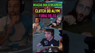 REAÇÃO DOS STREAMERS CLUTCH ALYM FURIA VS EG VALORANT #tck10 #xarola #sacy  #valorant