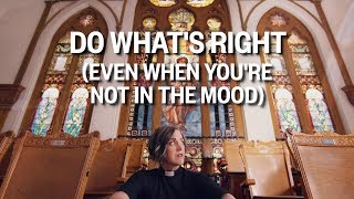 Do What's Right Even When You re Not in the Mood | Have a Little Faith