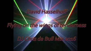 David Hasselhoff - Flying on the wings of tenderness (DJ Chris da Bull Mix 2016)