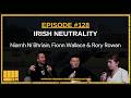 128: Discussing Irish Neutrality with Niamh Ní Bhriain, Fionn Wallace and Rory Rowan.