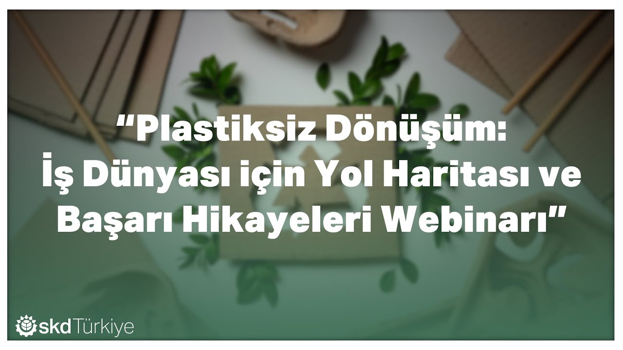 Plastiksiz Dönüşüm: İş Dünyası İçin Yol Haritası ve Başarı Hikayeleri Webinarı