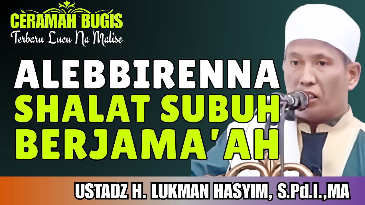 CERAMAH BUGIS | ALEBBIRENNA SHALAT SUBUH BERJAMA’AH | USTADZ H. LUKMAN HASYIM, S.Pd.I.,MA