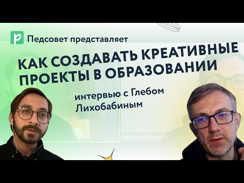 Как создавать креативные проекты в образовании: интервью с Глебом Лихобабиным