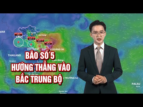 Bão số 5 hướng thẳng vào Bắc Trung Bộ | BẢN TIN THỜI TIẾT