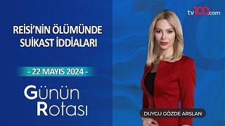 Reisi’nin ölümünde suikast iddiaları -Günün Rotası l 22 Mayıs 2024