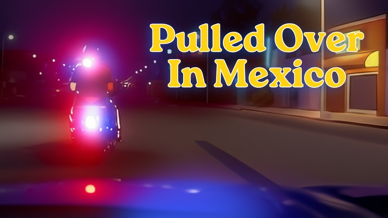 My First Time Being Pulled Over By Police In Mexico, Rosarito