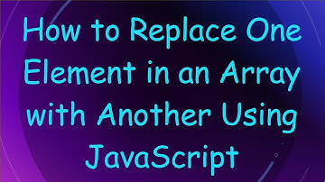 How to Replace One Element in an Array with Another Using JavaScript