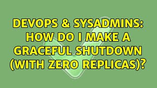 Celebrity DevOps & SysAdmins: How do I make a graceful shutdown (with zero replicas)? Wealth