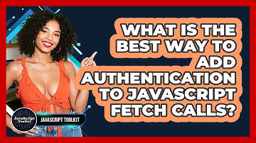 What Is The Best Way To Add Authentication To JavaScript Fetch Calls? - JavaScript Toolkit