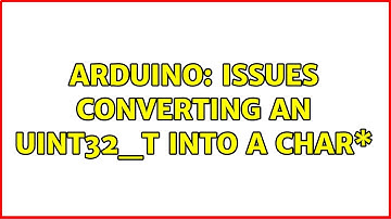 Arduino: Issues converting an uint32_t into a char\* (2 Solutions!!)