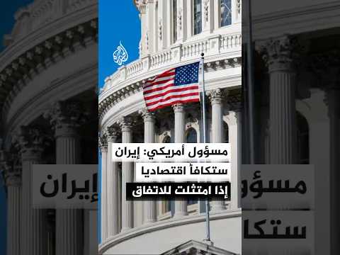 مسؤول أمريكي:  إذا امتثلت إيران لبنود الاتفاق فستكافأ اقتصاديا
