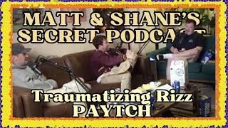 Traumatizing Rizz PAYTCH | Matt and Shane's Secret Podcast