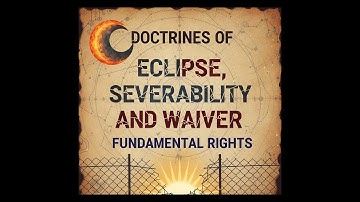 সংবিধান ১৬: The Doctrine of  Severability, Eclipse & Waiver of Fundamental Rights in Constitution