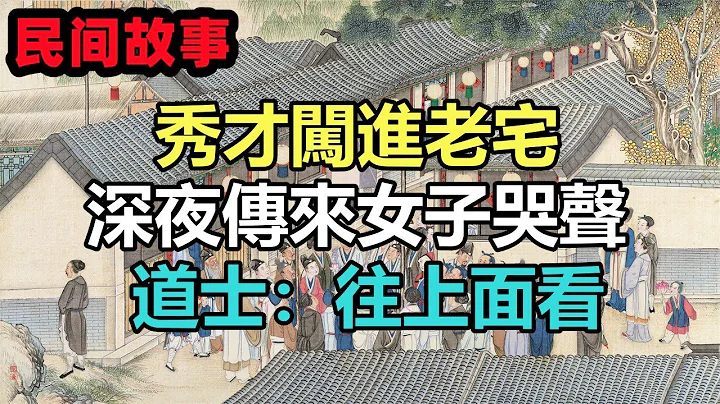 民間故事合集：秀才闖進老宅，深夜傳來女子哭聲，道士：往上面看 - 天天要聞