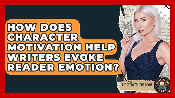 How Does Character Motivation Help Writers Evoke Reader Emotion? - The Storytellers Room