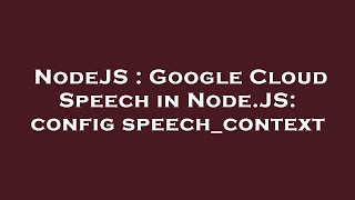 NodeJS : Google Cloud Speech in Node.JS: config speech_context Net Worth