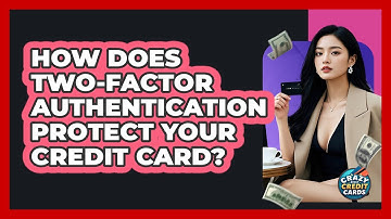 How Does Two-Factor Authentication Protect Your Credit Card? - Crazy About Credit Cards