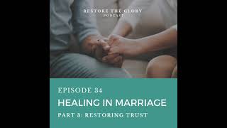 Episode 34 - Healing in Marriage: Part 3 (Restoring Trust)