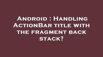 Android : Handling ActionBar title with the fragment back stack?