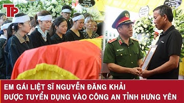 Em gái liệt sĩ Nguyễn Đăng Khải được tuyển dụng vào Công an tỉnh Hưng Yên