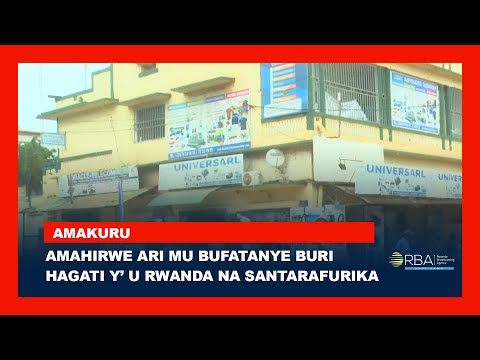 Abikorera Bo Mu Rwanda Bakoresha Bate Amahirwe Ari Mu Bufatanye Buri Hagati Yarwo Na Santarafurika 
