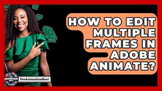 How To Edit Multiple Frames In Adobe Animate? - The Animation Reel