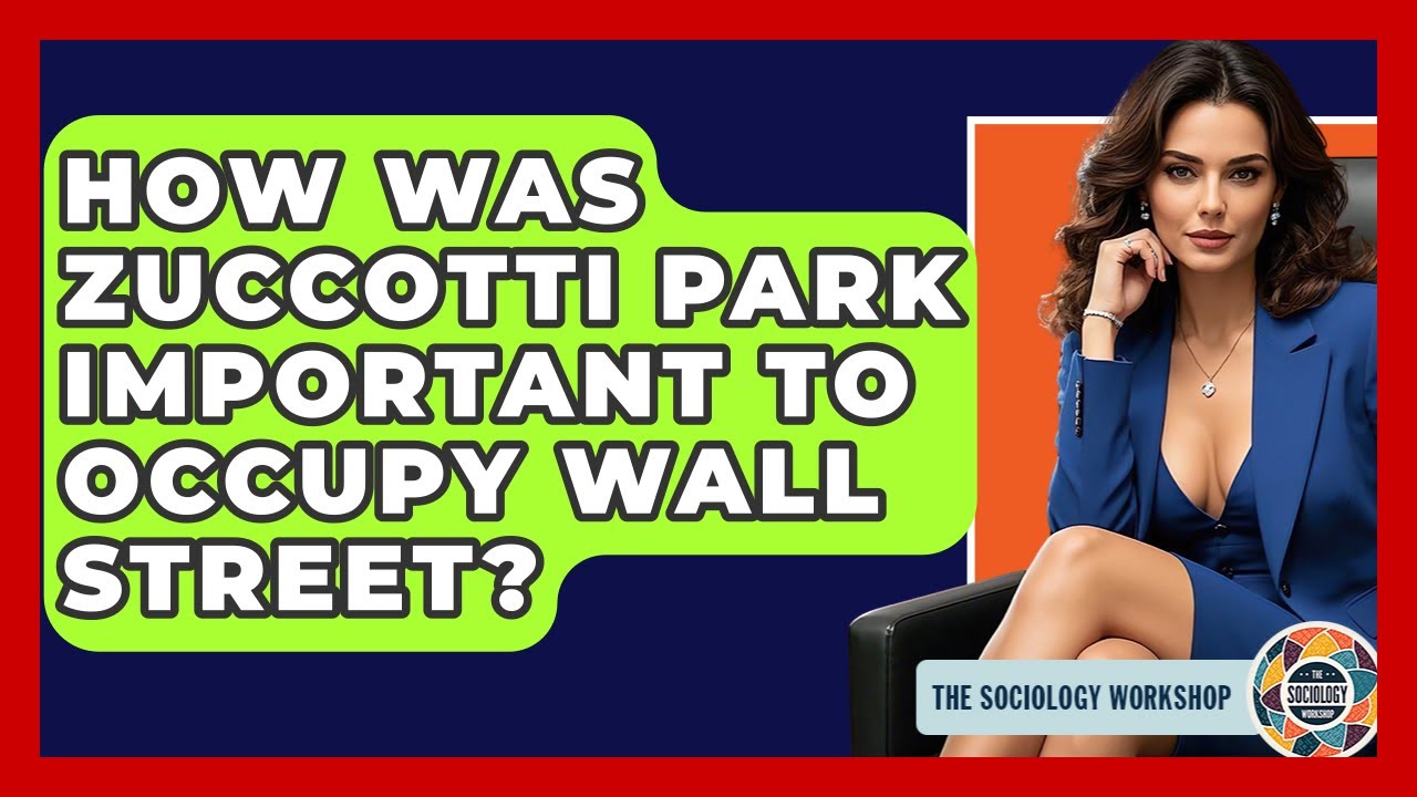 How Was Zuccotti Park Important To Occupy Wall Street? - The Sociology Workshop