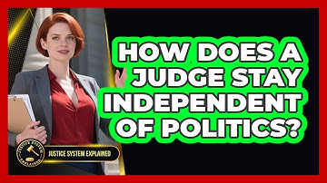 How Does A Judge Stay Independent Of Politics? - Justice System Explained