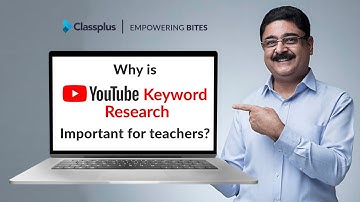 Why is YouTube Keyword Research Important for Teachers | Classplus Empowering Bites