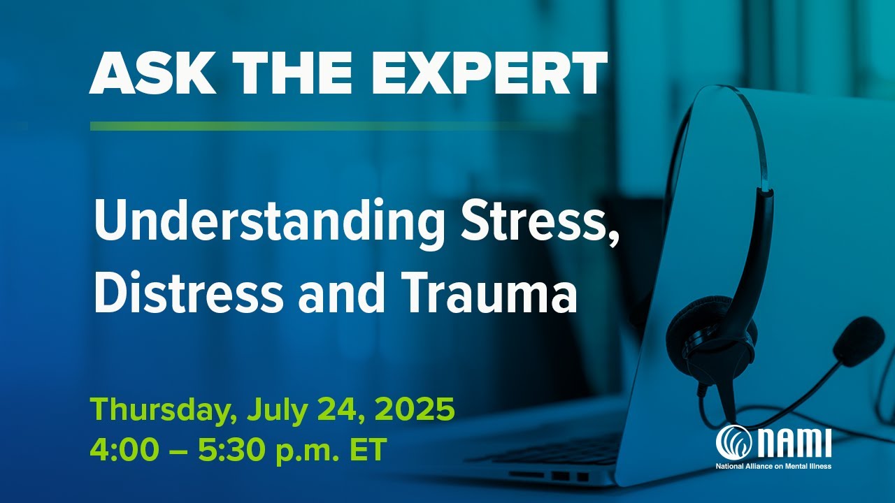 NAMI Ask the Expert: Understanding Stress, Distress and Trauma