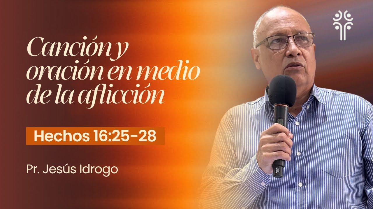 Canción y oración en medio de la aflicción | Hechos 16:25-28 | Pr. Jesús Idrogo