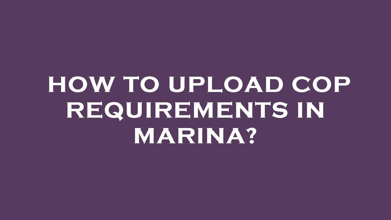 How to upload cop requirements in marina? YouTube