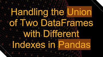 Handling the Union of Two DataFrames with Different Indexes in Pandas