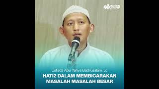BE CAREFUL WHEN DISCUSSING BIG PROBLEMS - Ustadz Abu Yahya Badrusalam, Lc