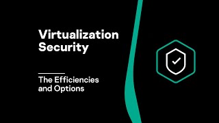 Learn the Efficiencies and Options for Virtualization Security | Video