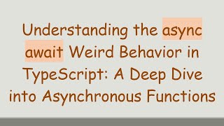 Understanding the async await Weird Behavior in TypeScript: A Deep Dive into Asynchronous Functions