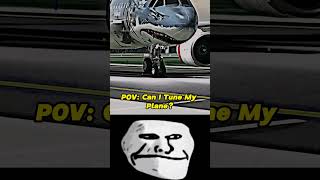 Pov You Tune Your Plane