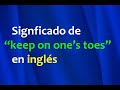 "Keep on one's toes" en inglés y otras expresiones