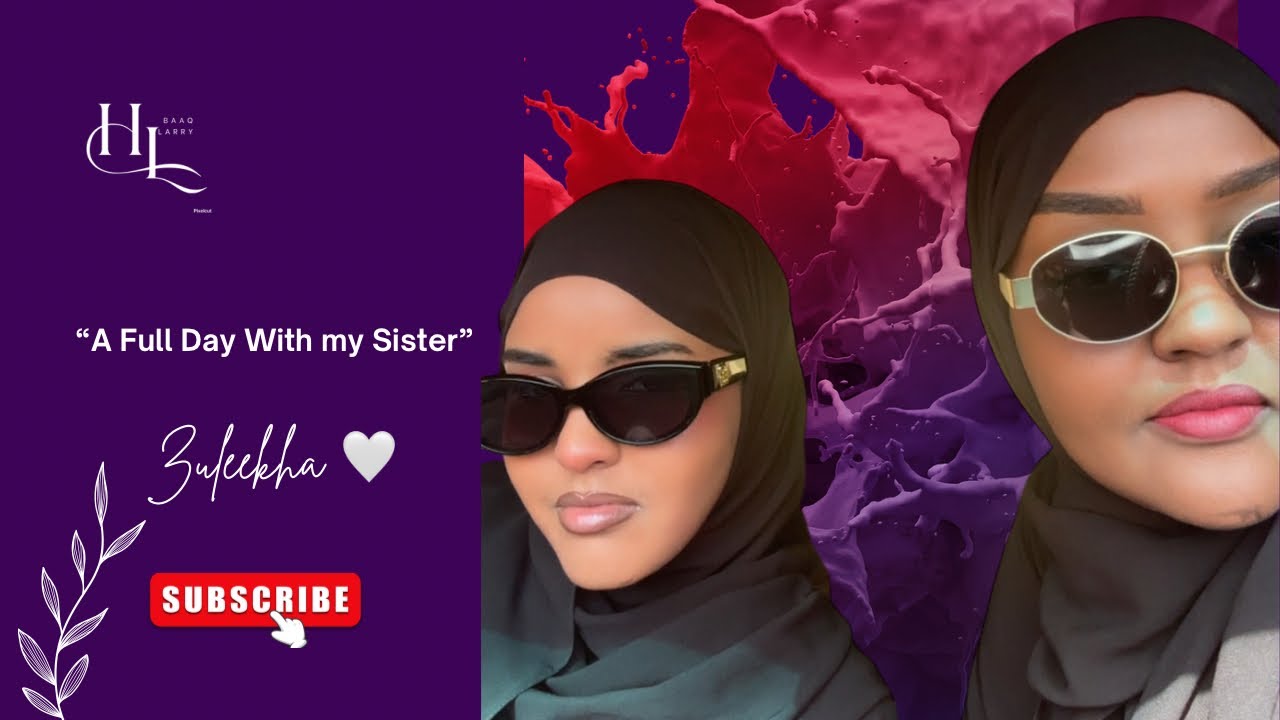 Hibaaq Larry: Vlog No. 18 “A Full Day With My Sister Zulekha “