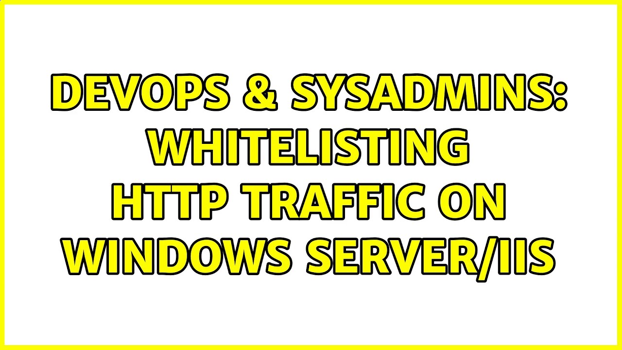 DevOps & SysAdmins: Whitelisting HTTP traffic on Windows Server/IIS (3 Solutions!!)