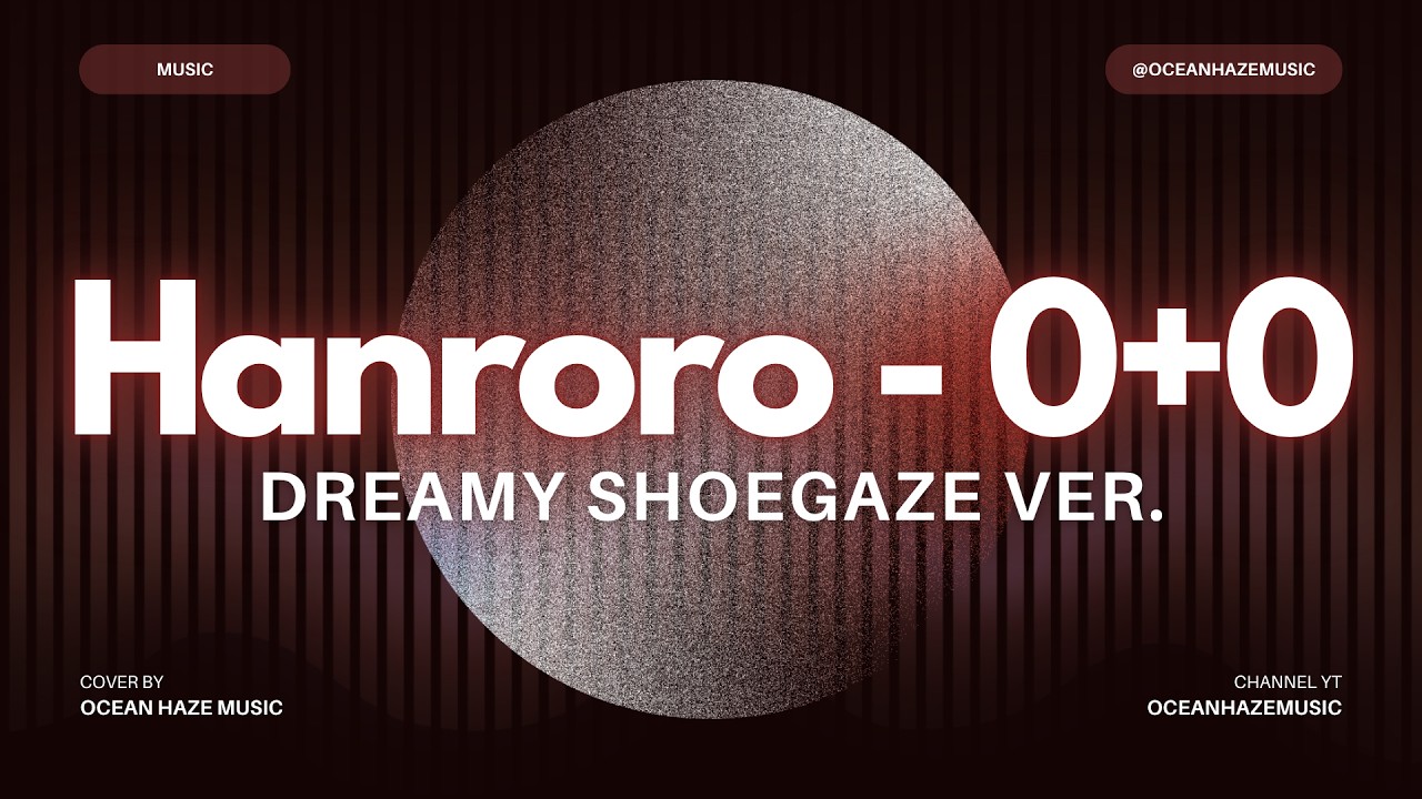 Tonton HANRORO - 0+0 (Dreamy Shoegaze Cover) di YouTube Tonton HANRORO - 0+0 (Dreamy Shoegaze Cover) di YouTube