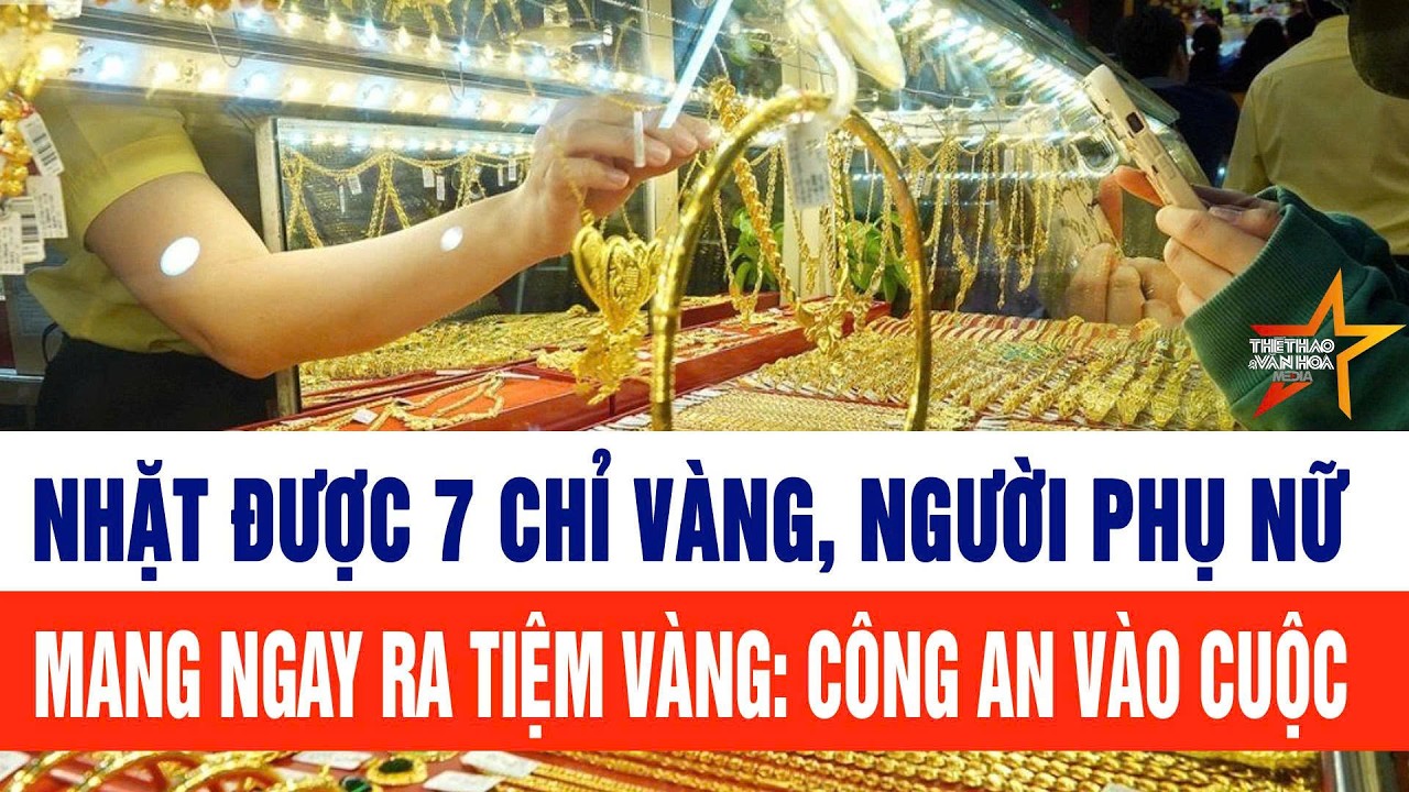 Nhặt được 7 chỉ vàng, người phụ nữ mang ngay ra tiệm vàng gần nhà: Công an vào cuộc